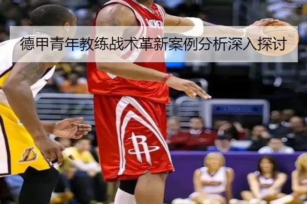德甲青年教练战术革新案例分析深入探讨